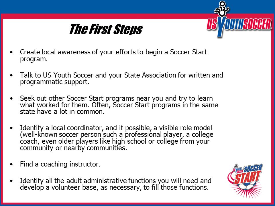 The First Steps Create local awareness of your efforts to begin a Soccer Start program.