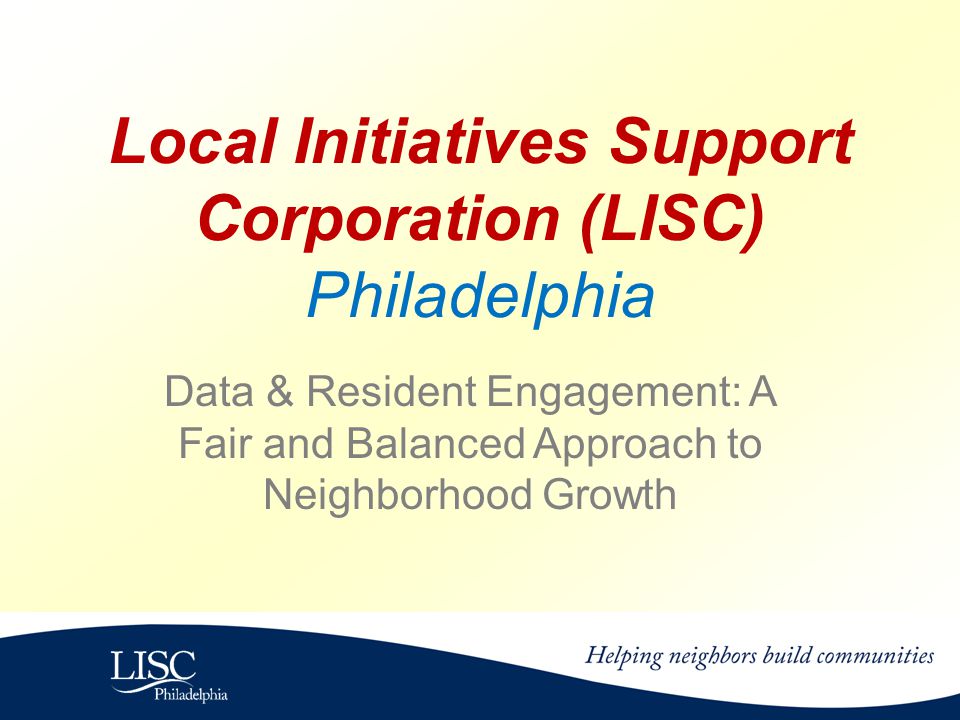 Local Initiatives Support Corporation (LISC) Philadelphia Data & Resident Engagement: A Fair and Balanced Approach to Neighborhood Growth