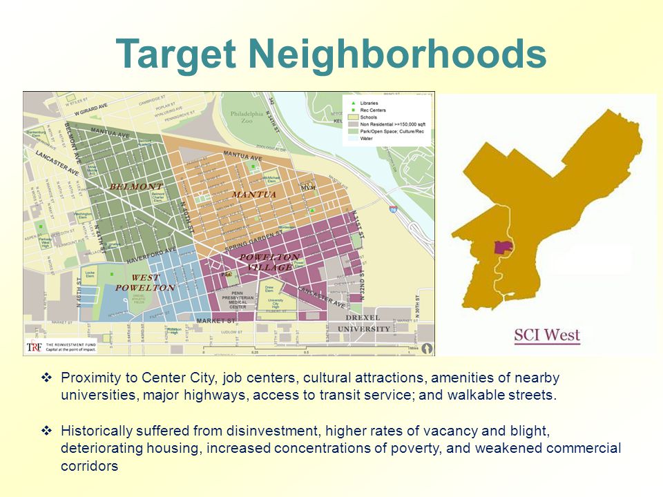 Target Neighborhoods  Proximity to Center City, job centers, cultural attractions, amenities of nearby universities, major highways, access to transit service; and walkable streets.