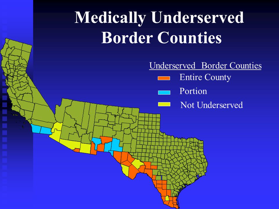 Medically Underserved Border Counties Underserved Border Counties Entire County Portion Not Underserved