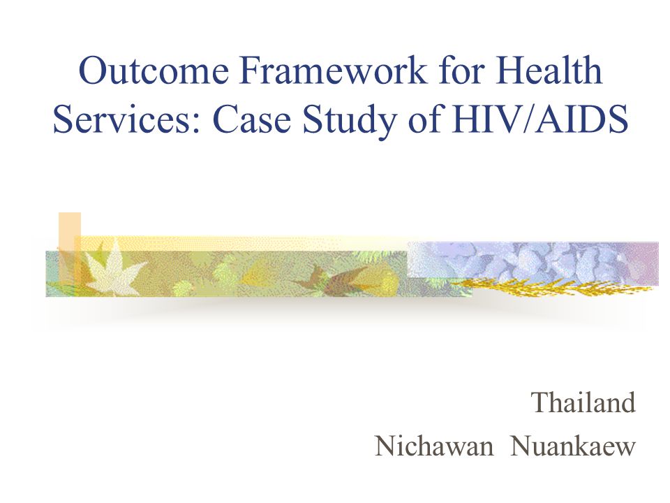Outcome Framework for Health Services: Case Study of HIV/AIDS Thailand Nichawan Nuankaew