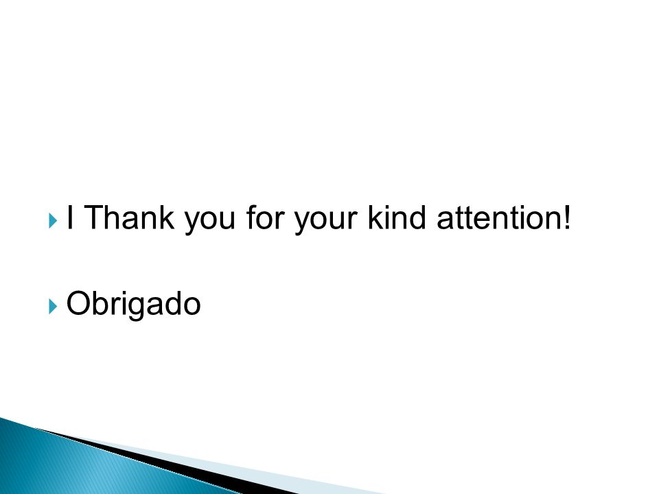  I Thank you for your kind attention!  Obrigado