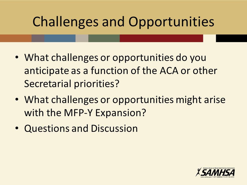 Challenges and Opportunities What challenges or opportunities do you anticipate as a function of the ACA or other Secretarial priorities.