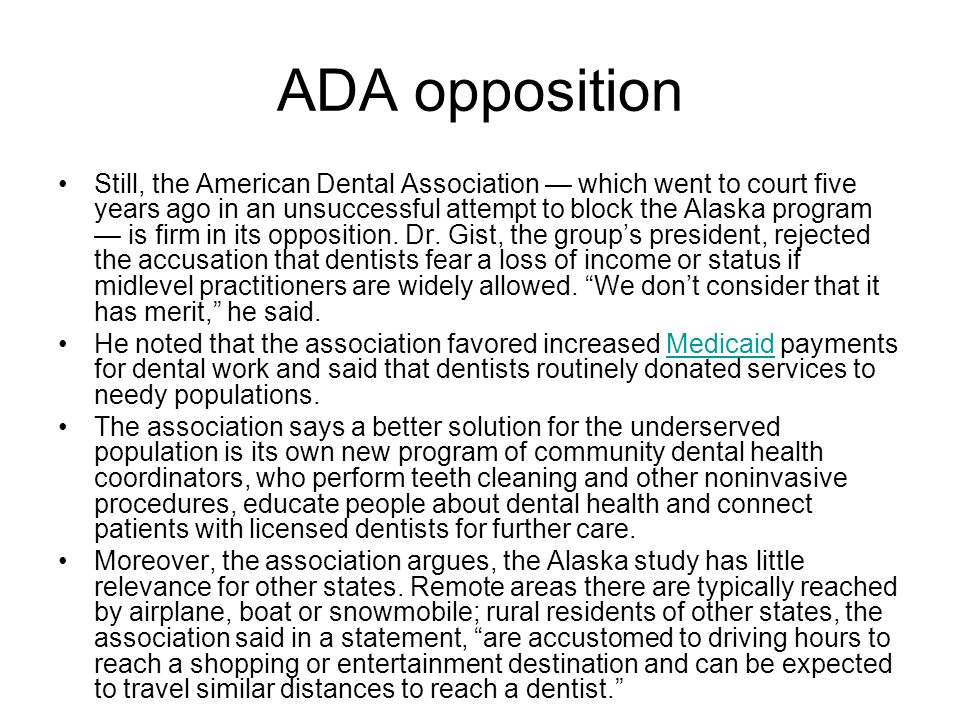 ADA opposition Still, the American Dental Association — which went to court five years ago in an unsuccessful attempt to block the Alaska program — is firm in its opposition.