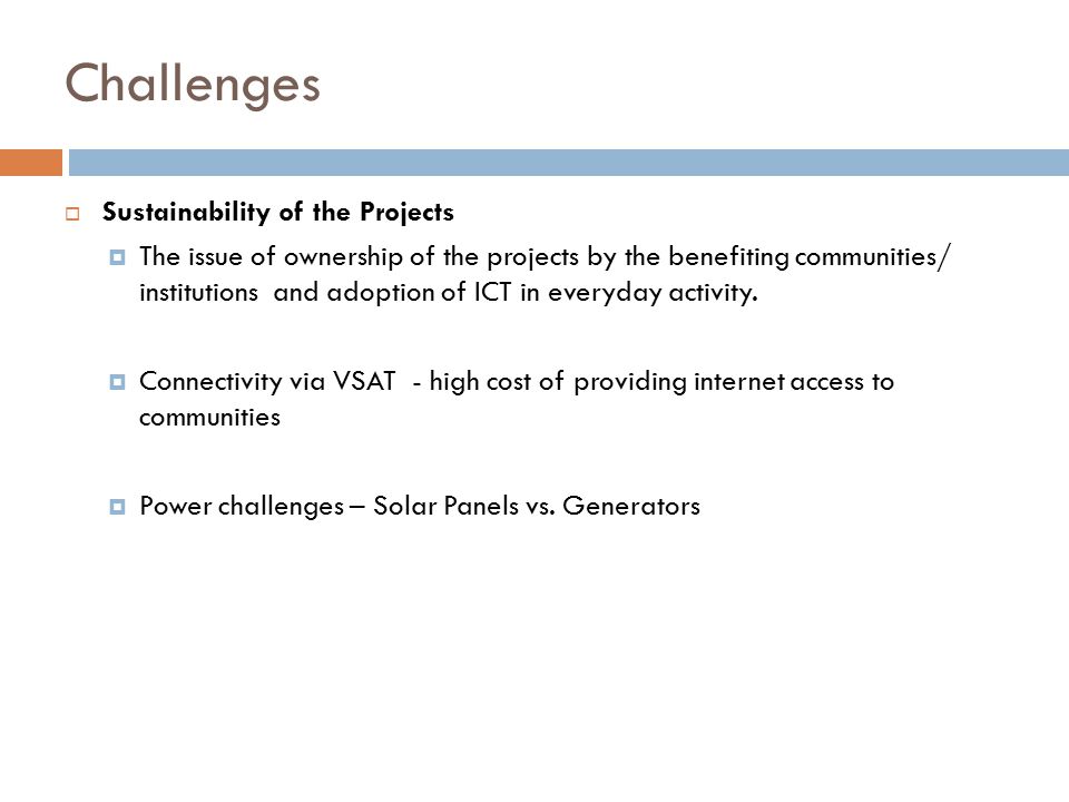 Challenges  Sustainability of the Projects  The issue of ownership of the projects by the benefiting communities/ institutions and adoption of ICT in everyday activity.