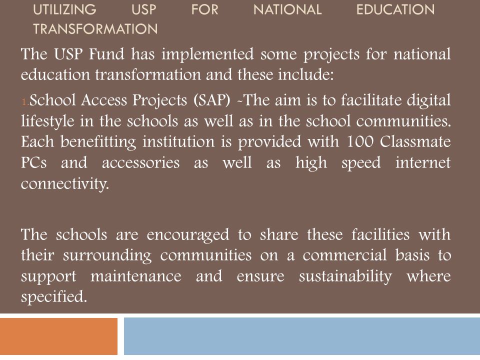 UTILIZING USP FOR NATIONAL EDUCATION TRANSFORMATION The USP Fund has implemented some projects for national education transformation and these include: 1.