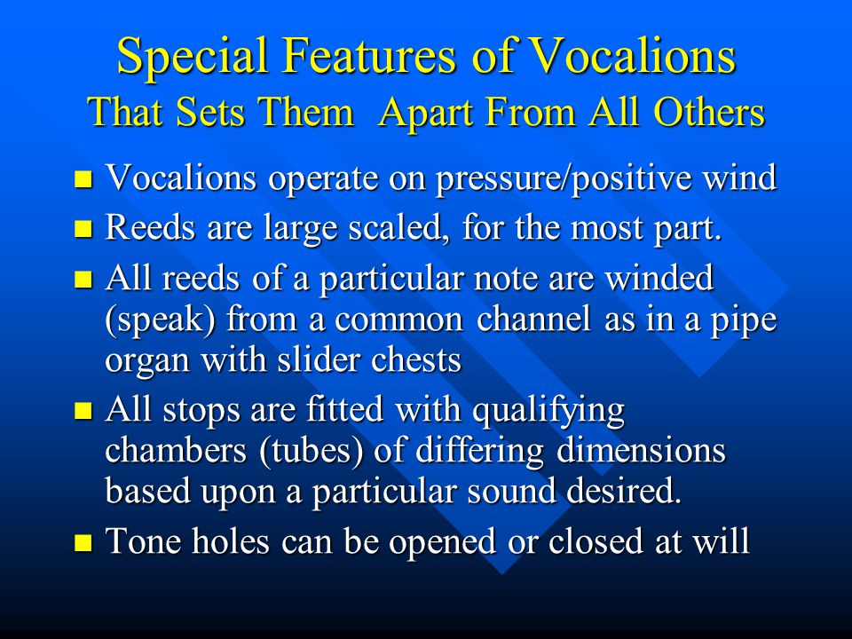 Special Features of Vocalions That Sets Them Apart From All Others Vocalions operate on pressure/positive wind Vocalions operate on pressure/positive wind Reeds are large scaled, for the most part.