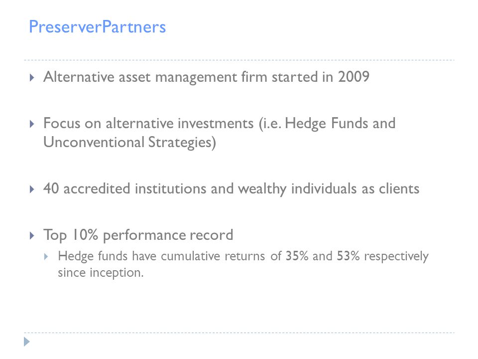 PreserverPartners  Alternative asset management firm started in 2009  Focus on alternative investments (i.e.