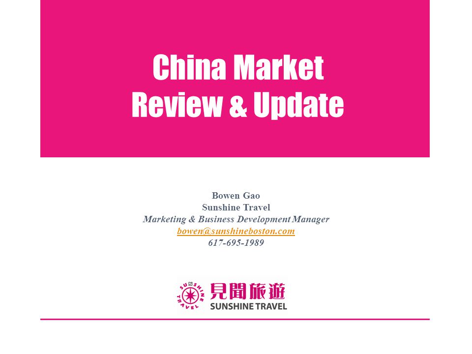 China Market Review & Update Bowen Gao Sunshine Travel Marketing & Business Development Manager