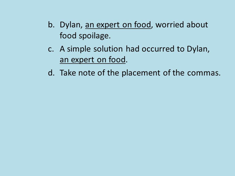 b.Dylan, an expert on food, worried about food spoilage.
