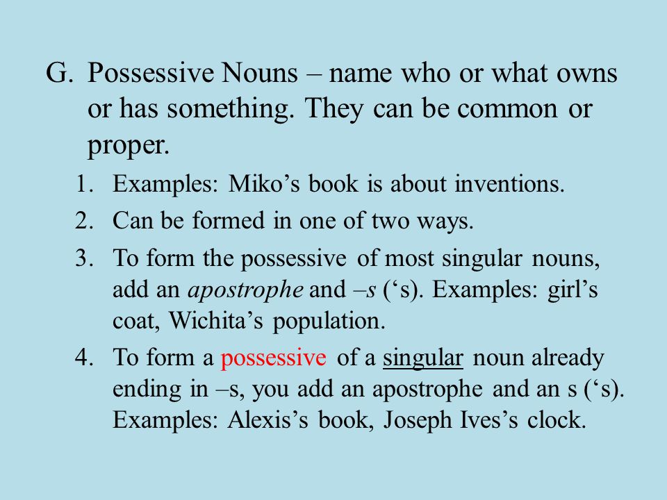 G.Possessive Nouns – name who or what owns or has something.