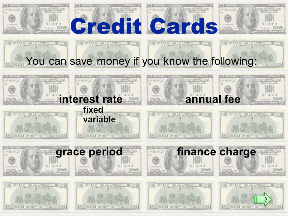 You can save money if you know the following: interest rate annual fee fixed variable grace period finance charge Credit Cards 3