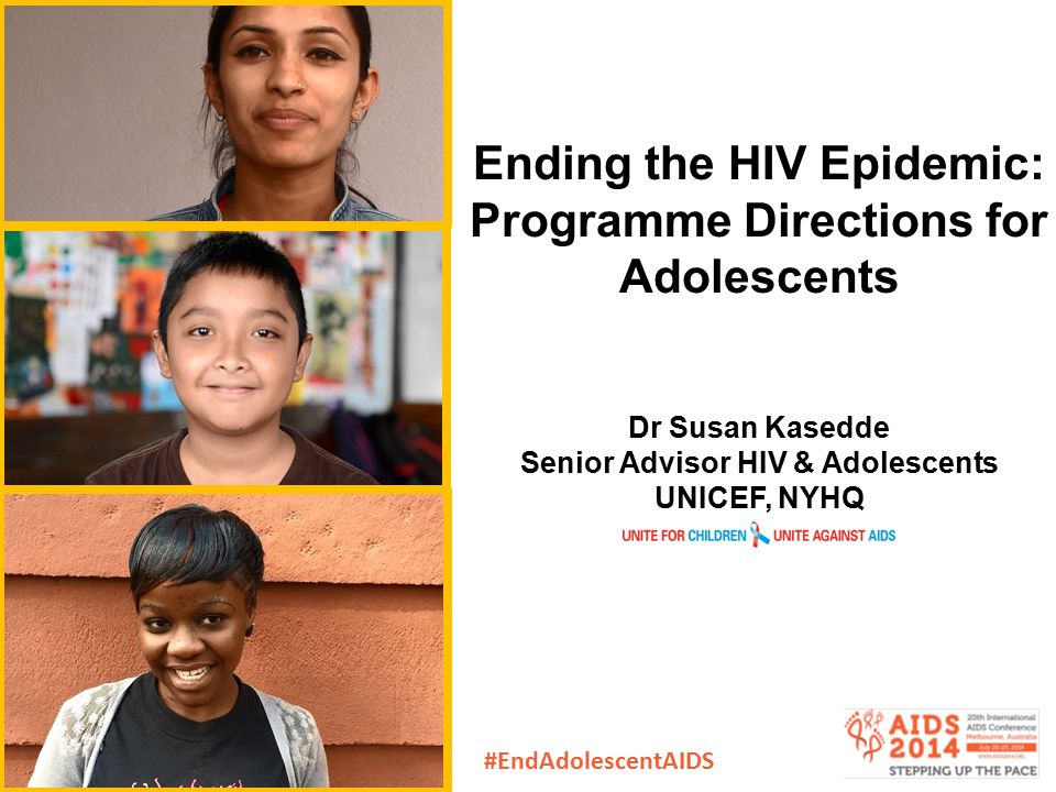 Ending the HIV Epidemic: Programme Directions for Adolescents Dr Susan Kasedde Senior Advisor HIV & Adolescents UNICEF, NYHQ #EndAdolescentAIDS