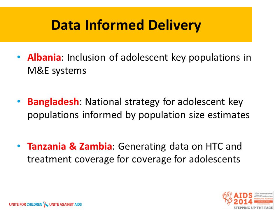 Data Informed Delivery Albania: Inclusion of adolescent key populations in M&E systems Bangladesh: National strategy for adolescent key populations informed by population size estimates Tanzania & Zambia: Generating data on HTC and treatment coverage for coverage for adolescents