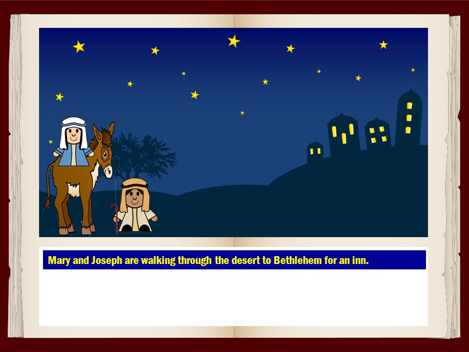 Mary and Joseph are walking through the desert to Bethlehem for an inn.