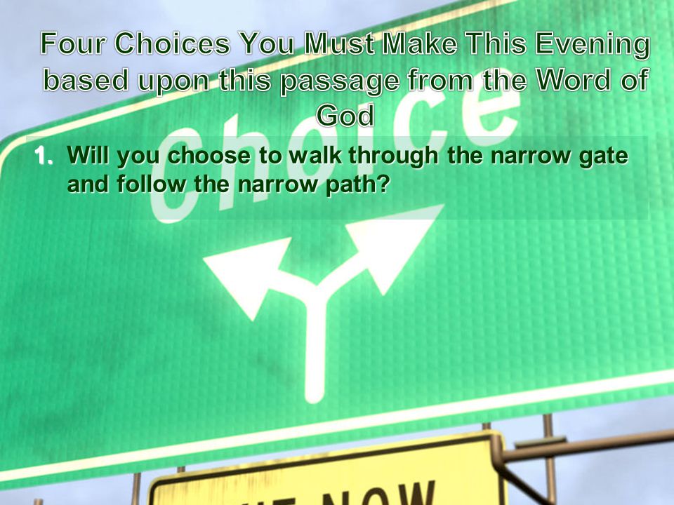1.Will you choose to walk through the narrow gate and follow the narrow path