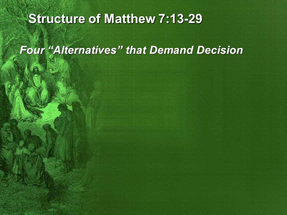 Structure of Matthew 7:13-29 Four Alternatives that Demand Decision