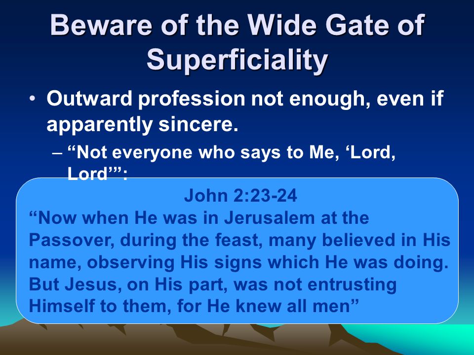 Beware of the Wide Gate of Superficiality Outward profession not enough, even if apparently sincere.