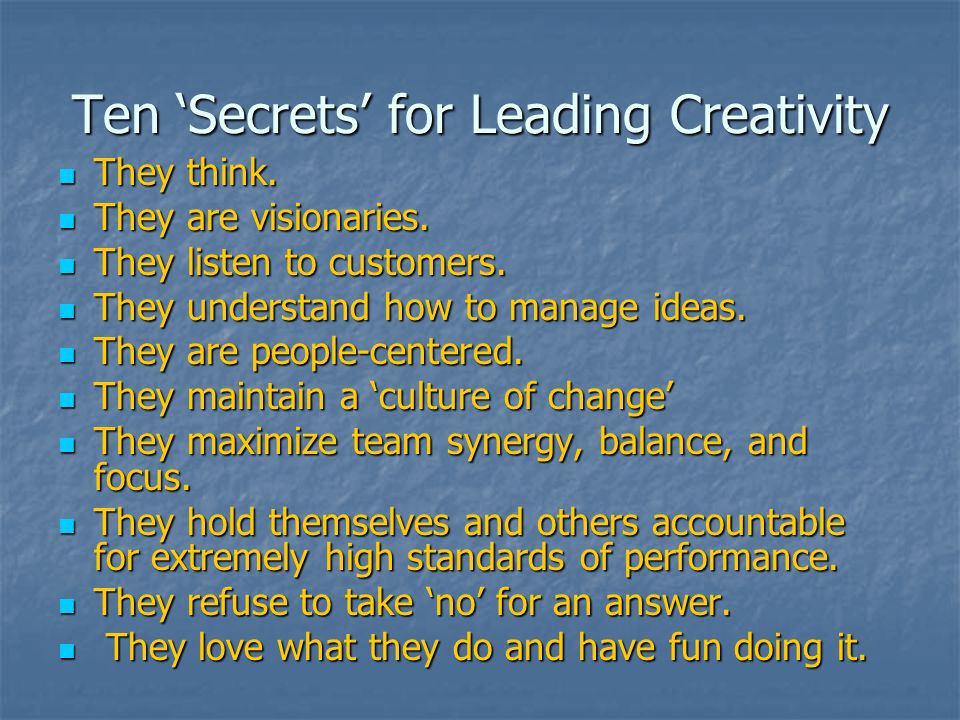 Ten ‘Secrets’ for Leading Creativity They think. They think.
