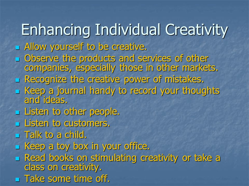 Enhancing Individual Creativity Allow yourself to be creative.