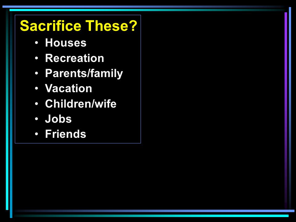 Sacrifice These Houses Recreation Parents/family Vacation Children/wife Jobs Friends