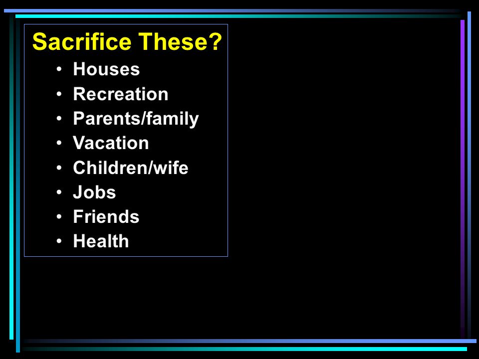 Sacrifice These Houses Recreation Parents/family Vacation Children/wife Jobs Friends Health