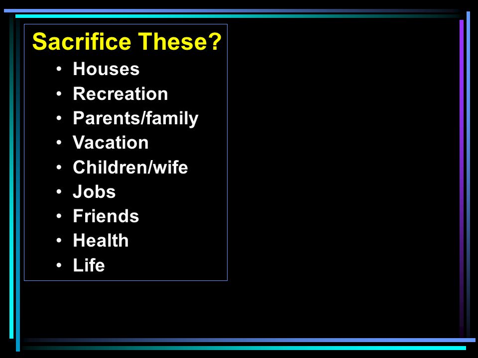 Sacrifice These Houses Recreation Parents/family Vacation Children/wife Jobs Friends Health Life
