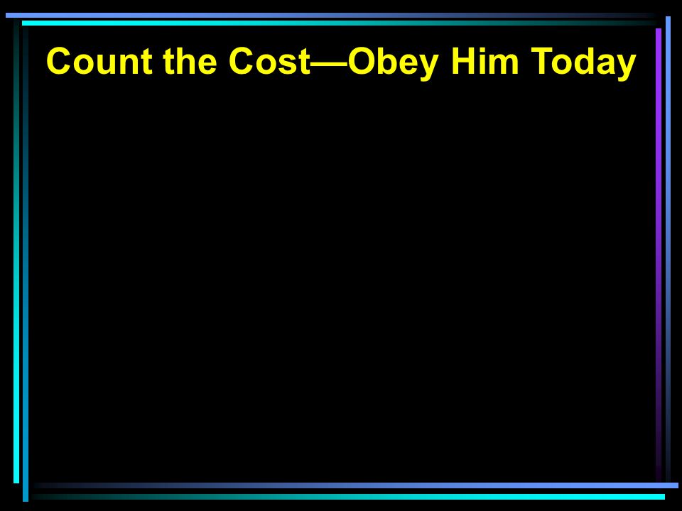 Count the Cost—Obey Him Today