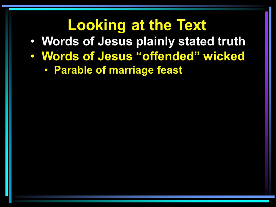 Looking at the Text Words of Jesus plainly stated truth Words of Jesus offended wicked Parable of marriage feast