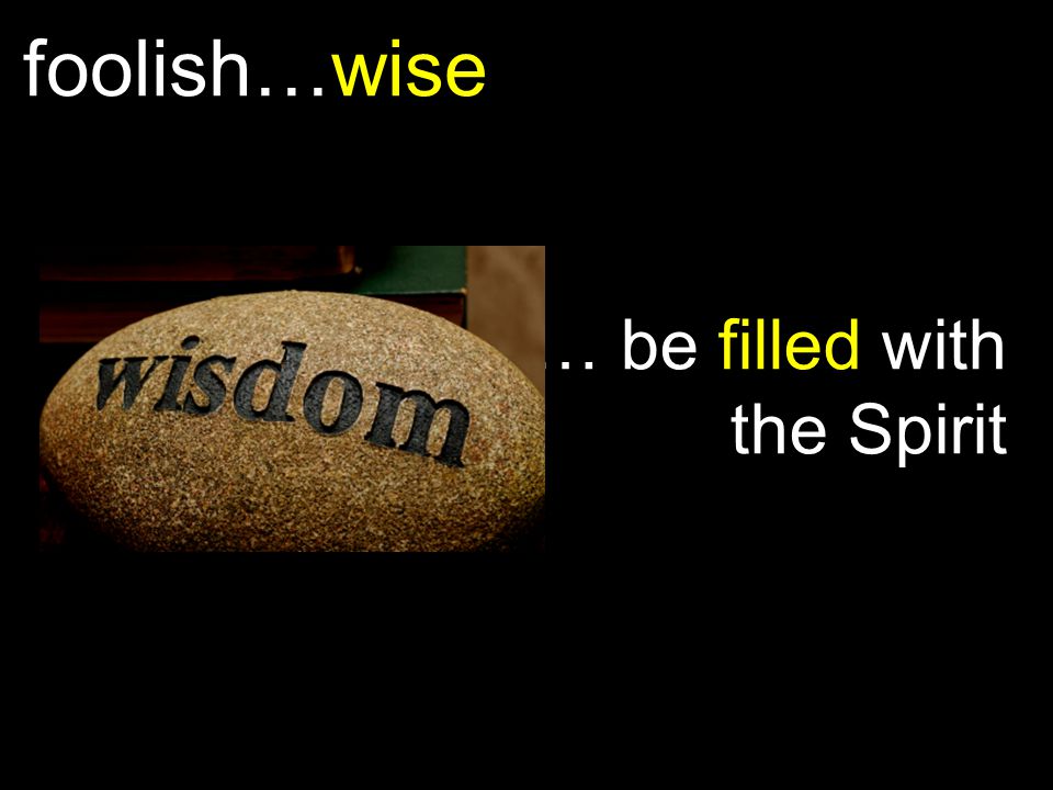 foolish…wise … be filled with the Spirit