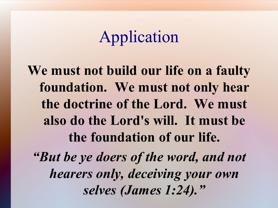 Application We must not build our life on a faulty foundation.