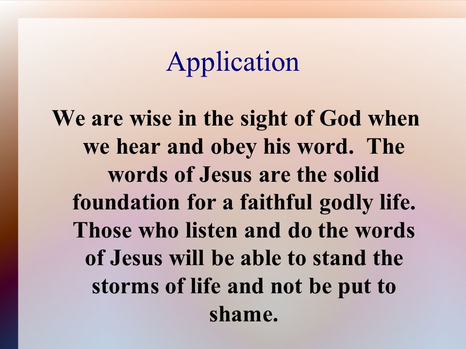 Application We are wise in the sight of God when we hear and obey his word.