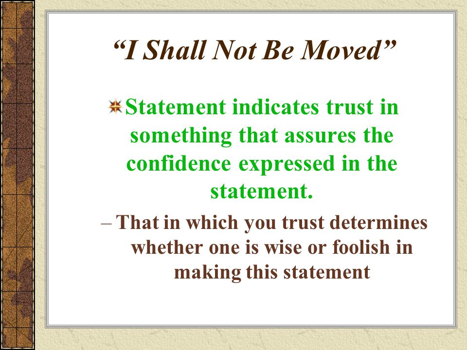 I Shall Not Be Moved Statement indicates trust in something that assures the confidence expressed in the statement.