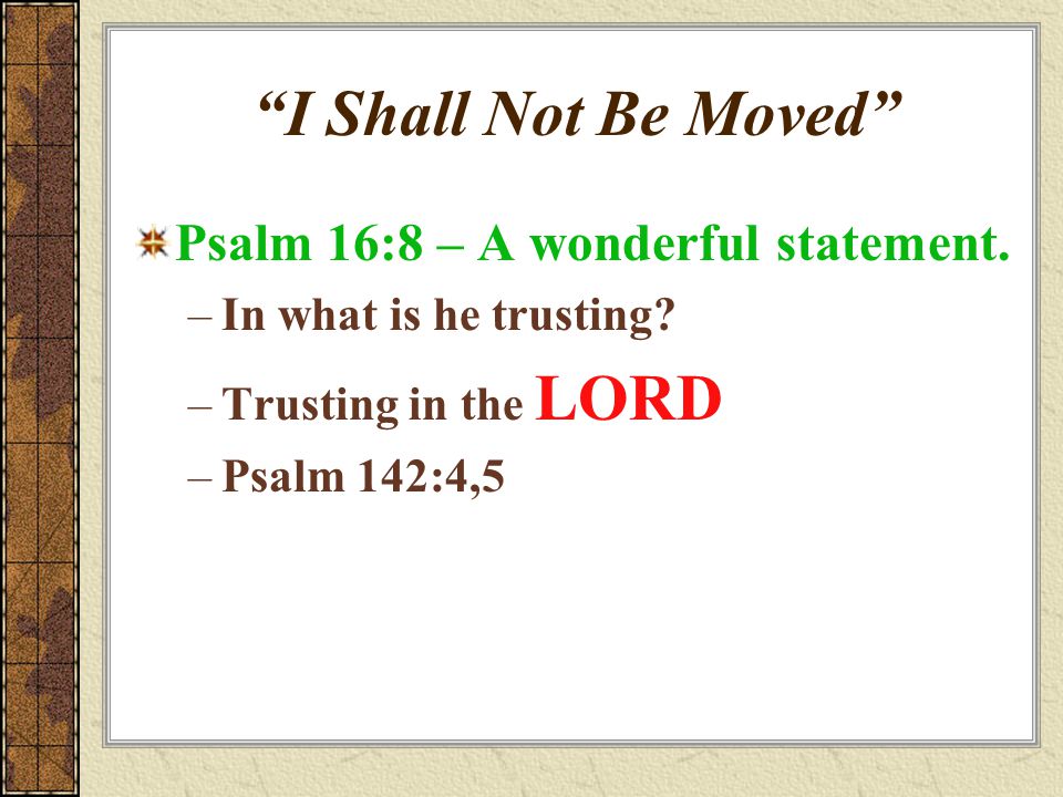 I Shall Not Be Moved Psalm 16:8 – A wonderful statement.