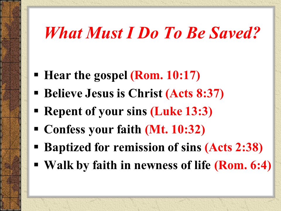 What Must I Do To Be Saved.  Hear the gospel (Rom.