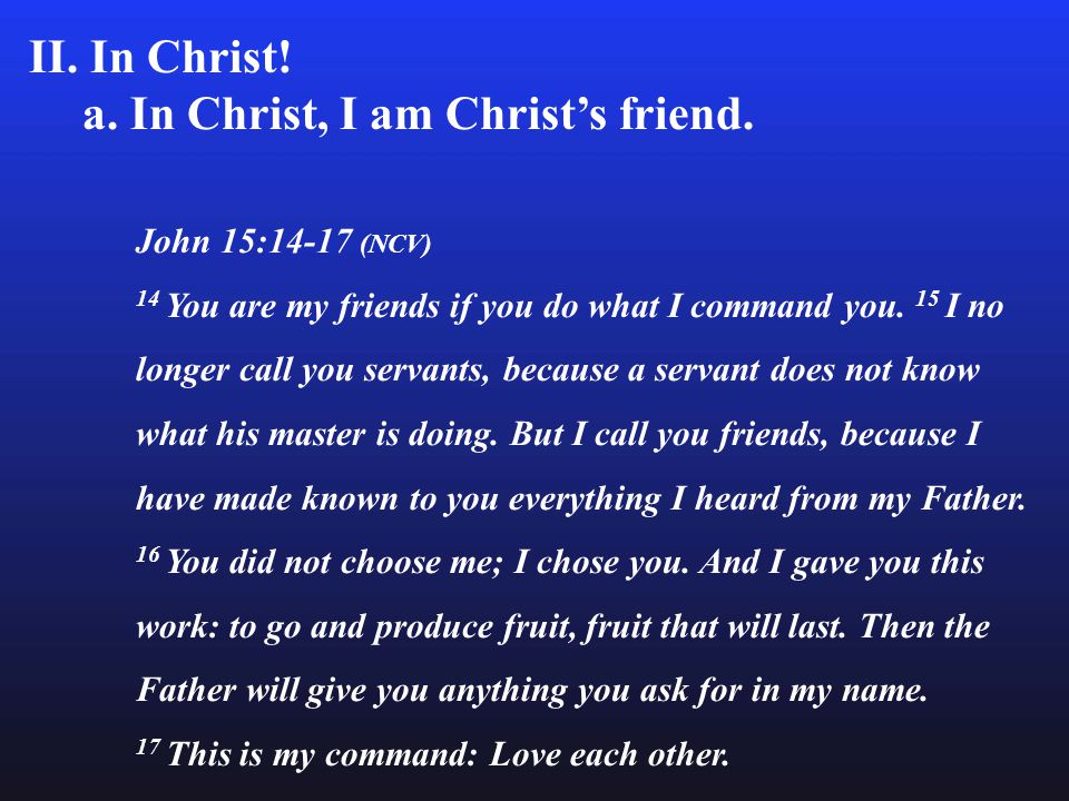 II. In Christ. a. In Christ, I am Christ’s friend.