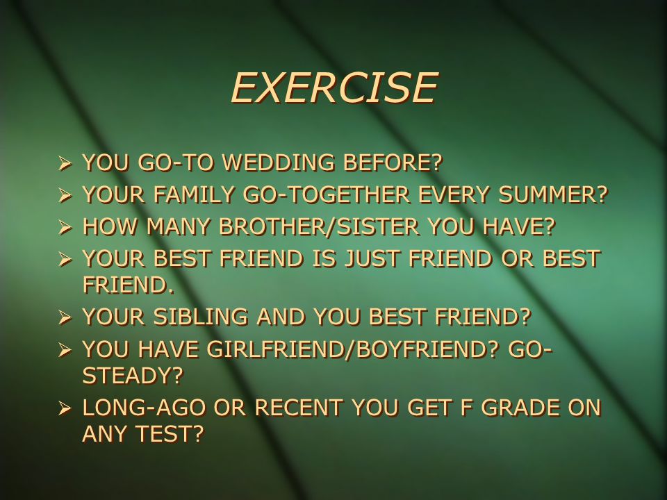 EXERCISE  YOU GO-TO WEDDING BEFORE.  YOUR FAMILY GO-TOGETHER EVERY SUMMER.