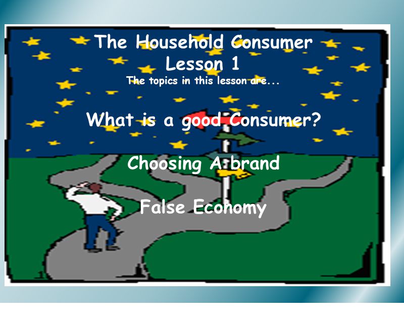 The Household Consumer Lesson 1 The topics in this lesson are...