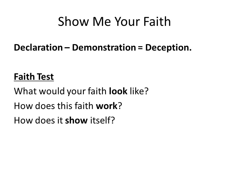 Show Me Your Faith Declaration – Demonstration = Deception.