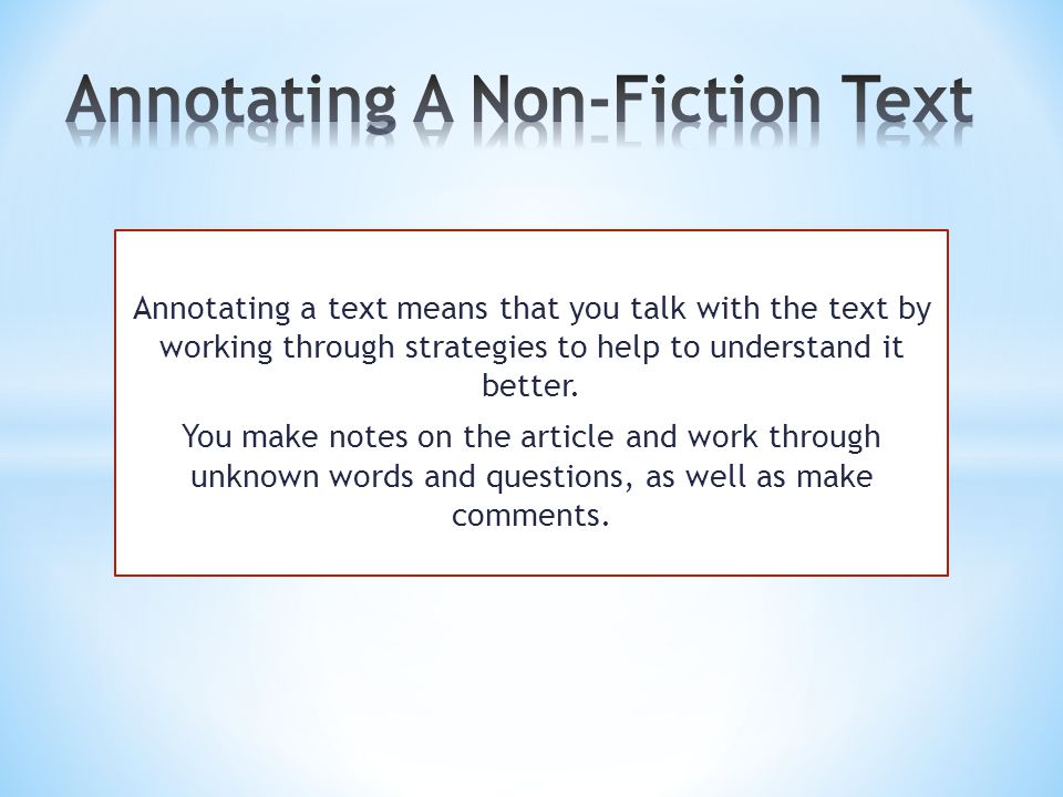 Annotating a text means that you talk with the text by working through strategies to help to understand it better.