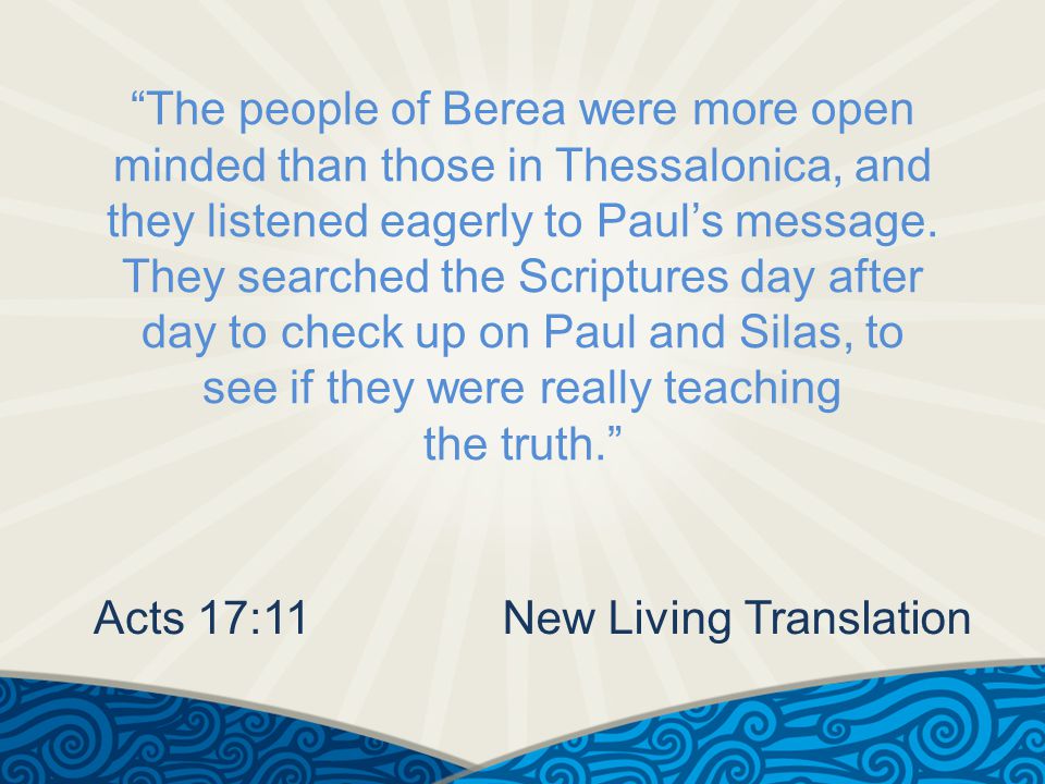 The people of Berea were more open minded than those in Thessalonica, and they listened eagerly to Paul’s message.