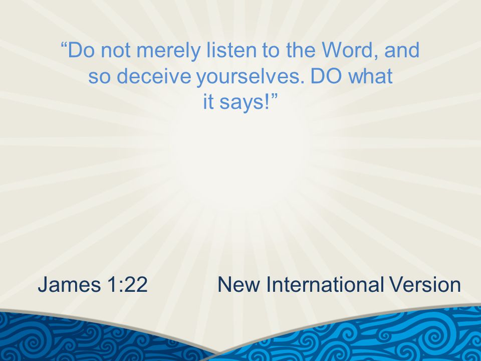Do not merely listen to the Word, and so deceive yourselves.