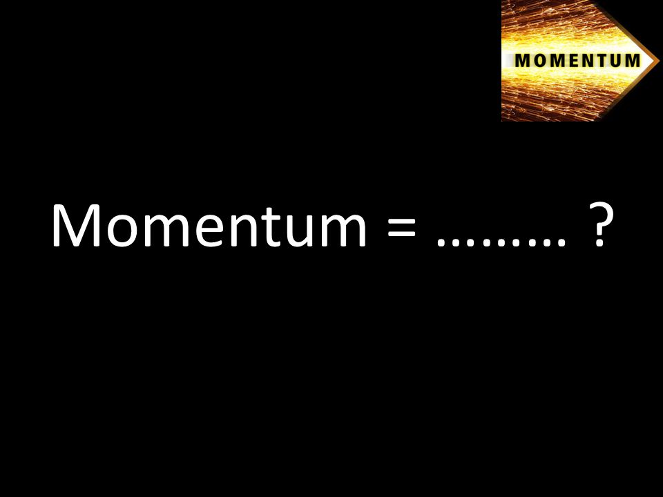 Momentum = ………