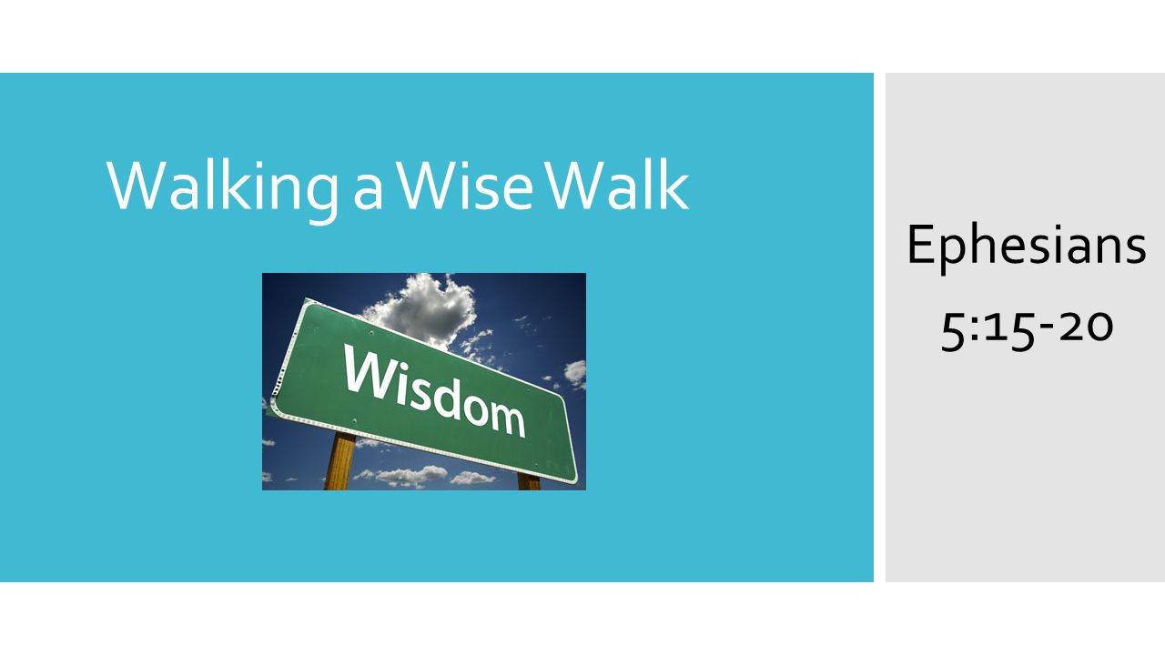 Walking a Wise Walk Ephesians 5:15-20