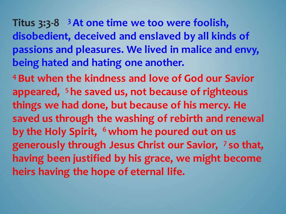 Titus 3:3-8 3 At one time we too were foolish, disobedient, deceived and enslaved by all kinds of passions and pleasures.