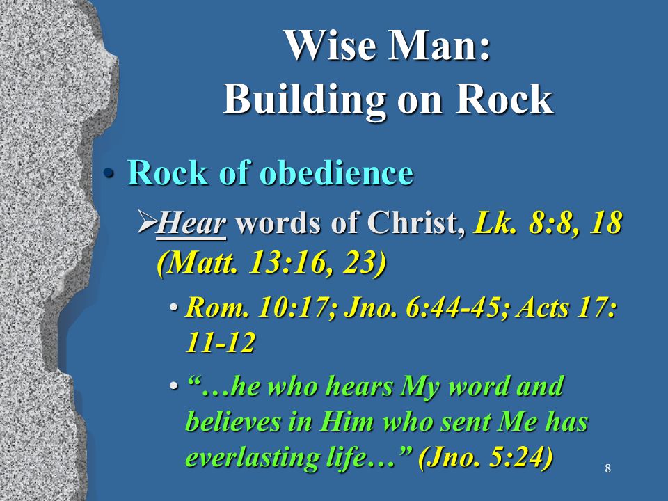 8 Wise Man: Building on Rock Rock of obedienceRock of obedience  Hear words of Christ, Lk.
