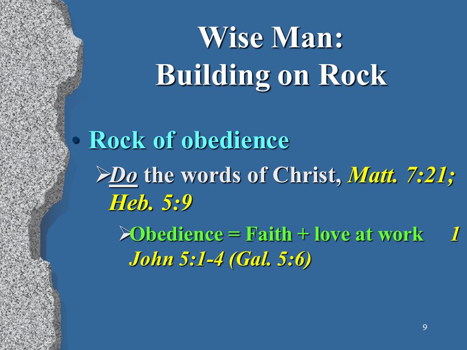 9 Wise Man: Building on Rock Rock of obedienceRock of obedience  Do the words of Christ, Matt.