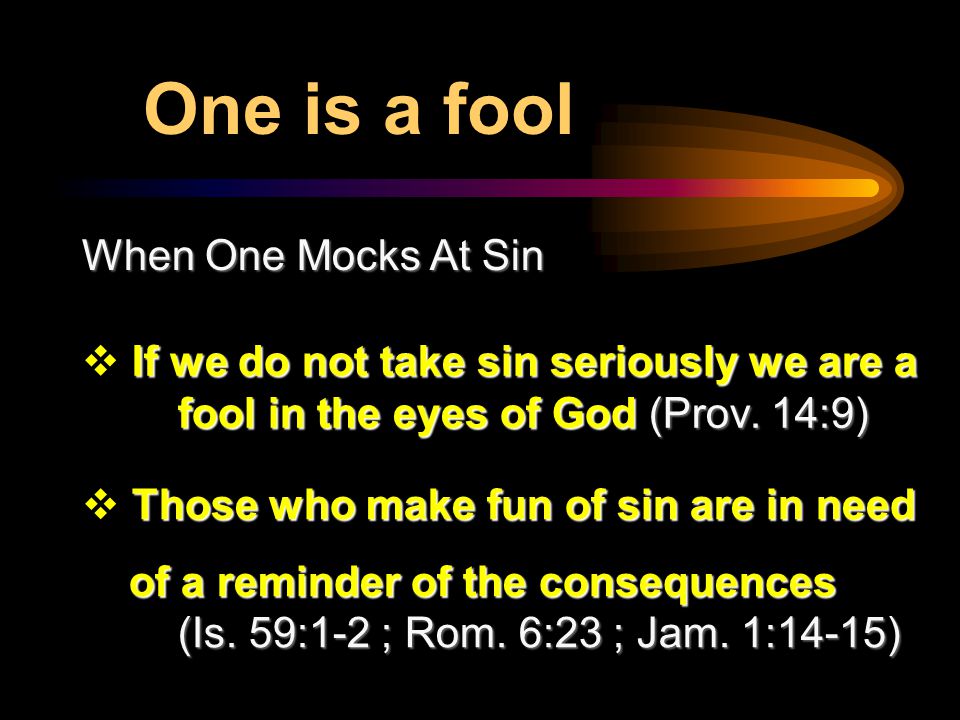When One Mocks At Sin If we do not take sin seriously we are a fool in the eyes of God (Prov.