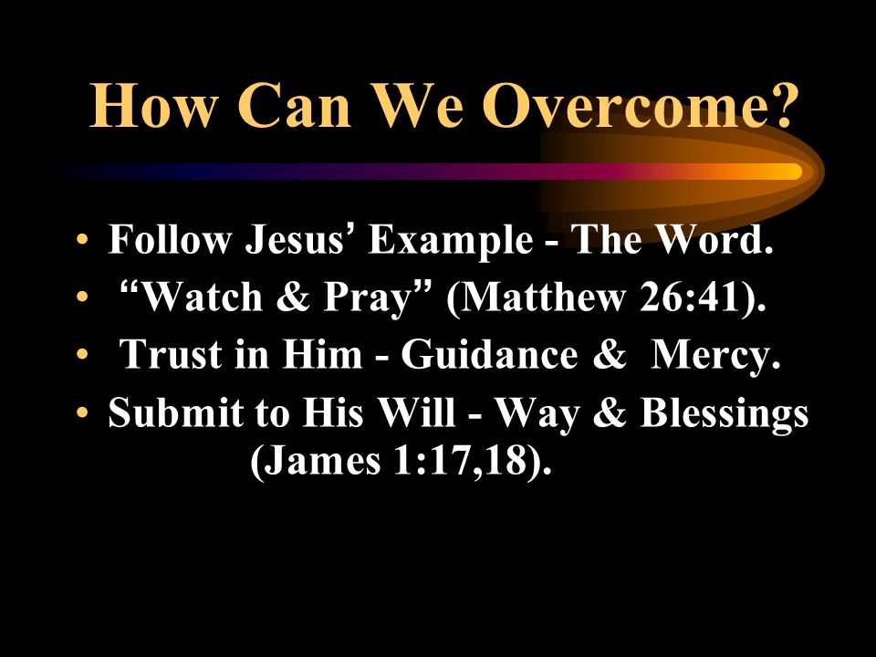 How Can We Overcome. Follow Jesus ’ Example - The Word.