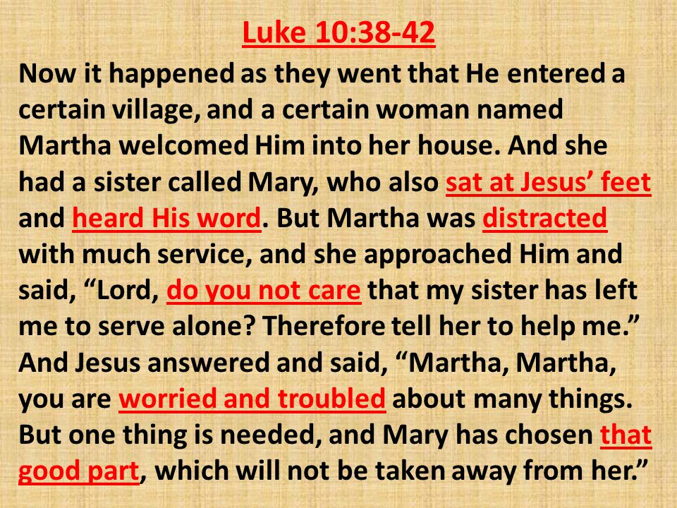 Luke 10:38-42 Now it happened as they went that He entered a certain village, and a certain woman named Martha welcomed Him into her house.